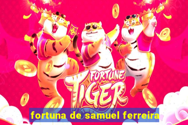 fortuna de samuel ferreira